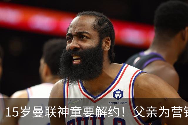 15岁曼联神童要解约！父亲为营销给他改名，没10号就罢赛